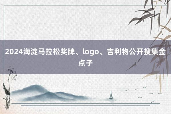 2024海淀马拉松奖牌、logo、吉利物公开搜集金点子