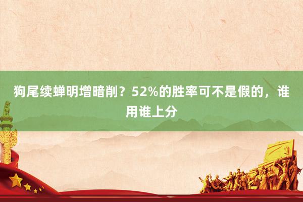 狗尾续蝉明增暗削？52%的胜率可不是假的，谁用谁上分