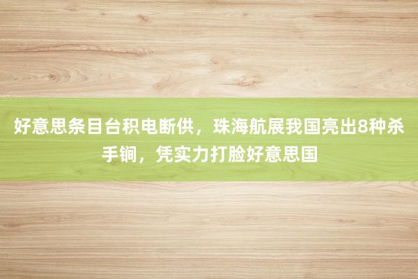 好意思条目台积电断供，珠海航展我国亮出8种杀手锏，凭实力打脸好意思国